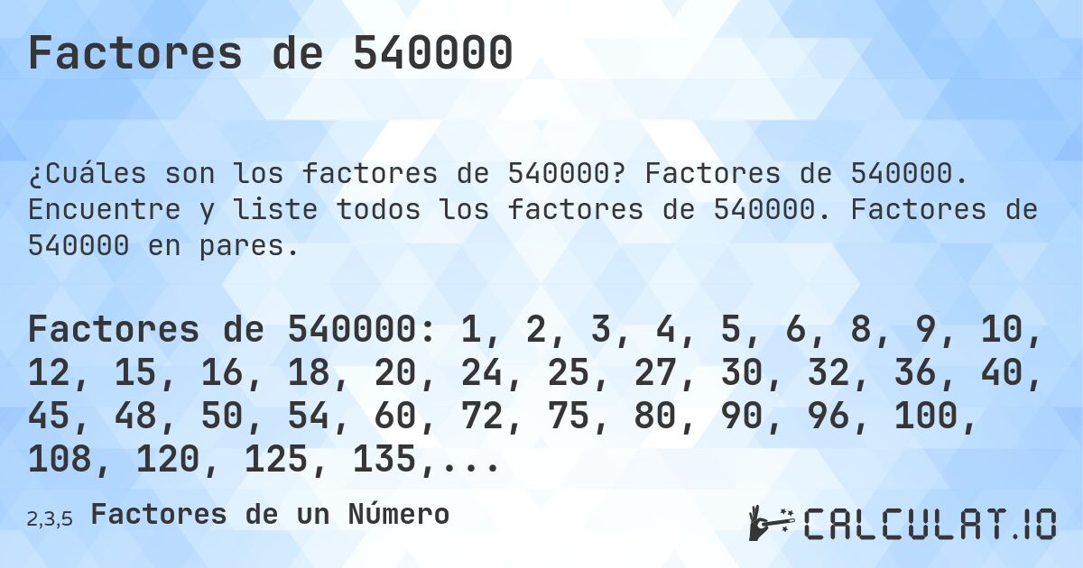 Factores de 540000. Factores de 540000. Encuentre y liste todos los factores de 540000. Factores de 540000 en pares.