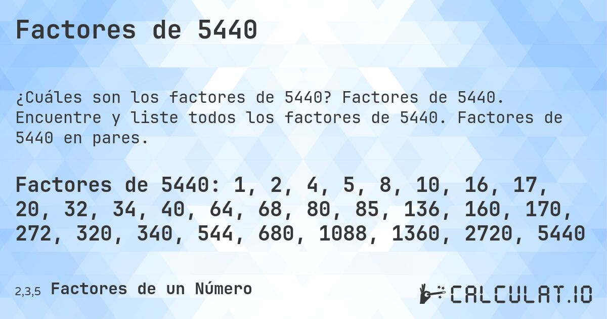 Factores de 5440. Factores de 5440. Encuentre y liste todos los factores de 5440. Factores de 5440 en pares.