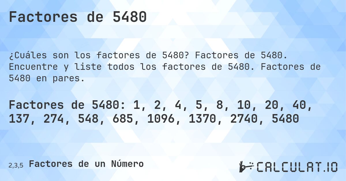 Factores de 5480. Factores de 5480. Encuentre y liste todos los factores de 5480. Factores de 5480 en pares.