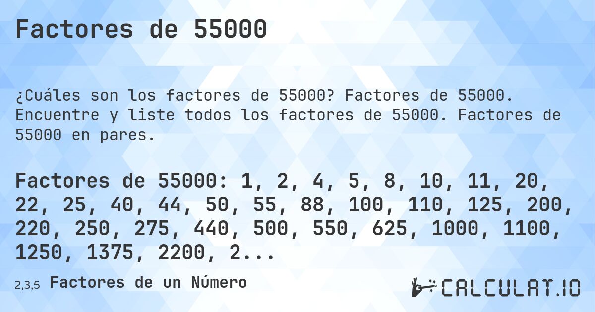 Factores de 55000. Factores de 55000. Encuentre y liste todos los factores de 55000. Factores de 55000 en pares.