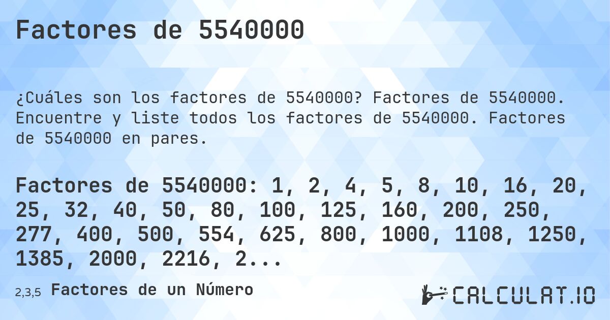 Factores de 5540000. Factores de 5540000. Encuentre y liste todos los factores de 5540000. Factores de 5540000 en pares.