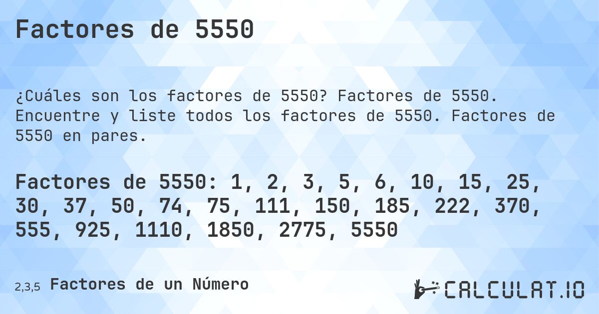 Factores de 5550. Factores de 5550. Encuentre y liste todos los factores de 5550. Factores de 5550 en pares.