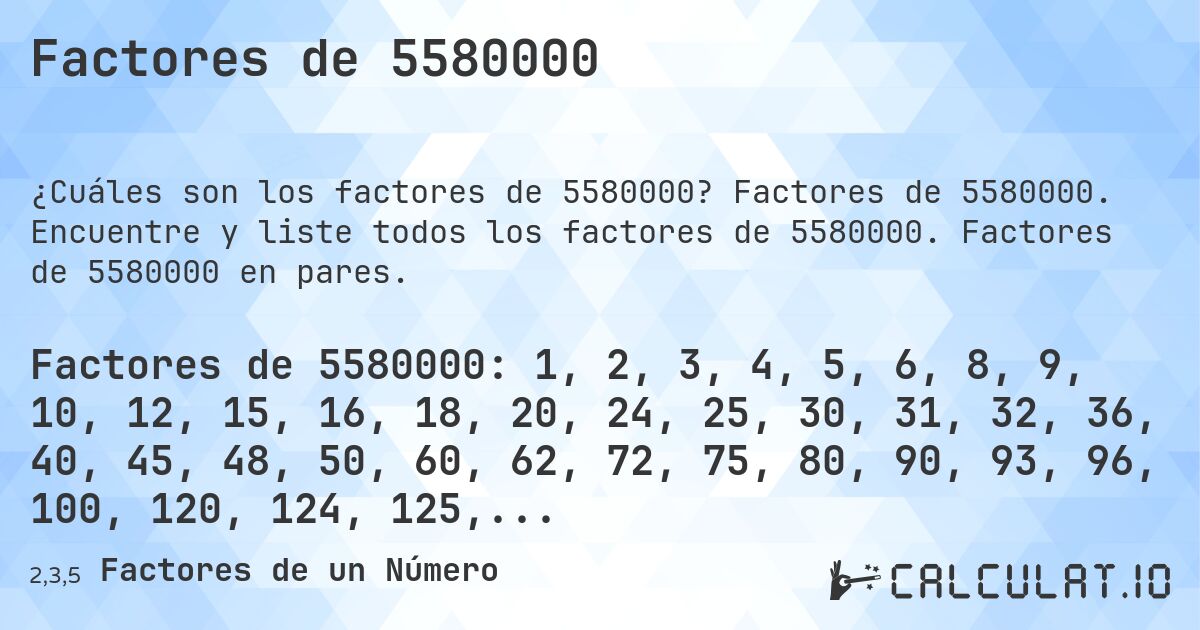 Factores de 5580000. Factores de 5580000. Encuentre y liste todos los factores de 5580000. Factores de 5580000 en pares.