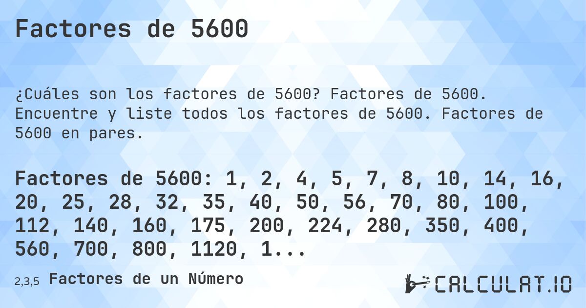 Factores de 5600. Factores de 5600. Encuentre y liste todos los factores de 5600. Factores de 5600 en pares.