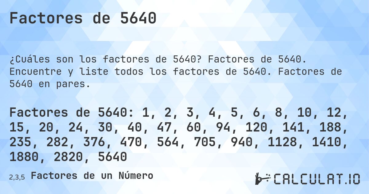 Factores de 5640. Factores de 5640. Encuentre y liste todos los factores de 5640. Factores de 5640 en pares.
