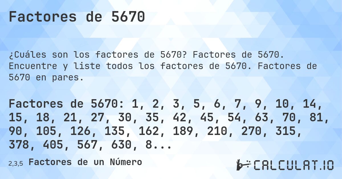 Factores de 5670. Factores de 5670. Encuentre y liste todos los factores de 5670. Factores de 5670 en pares.
