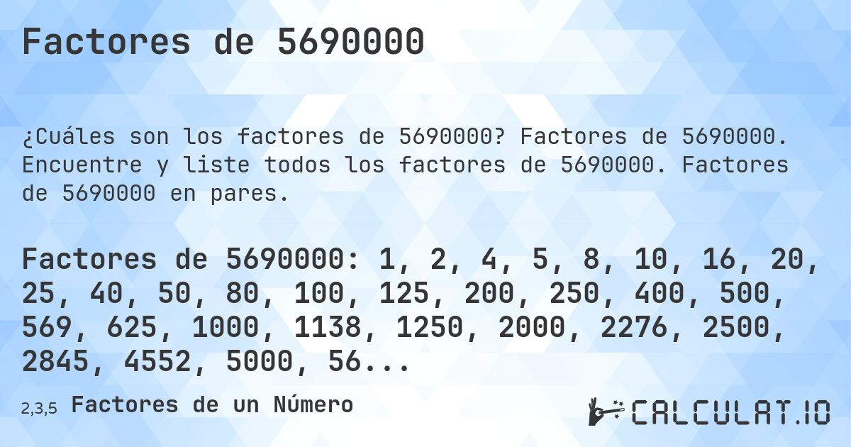 Factores de 5690000. Factores de 5690000. Encuentre y liste todos los factores de 5690000. Factores de 5690000 en pares.