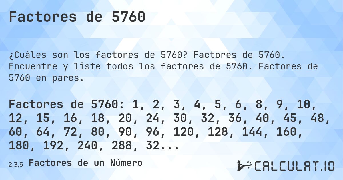 Factores de 5760. Factores de 5760. Encuentre y liste todos los factores de 5760. Factores de 5760 en pares.