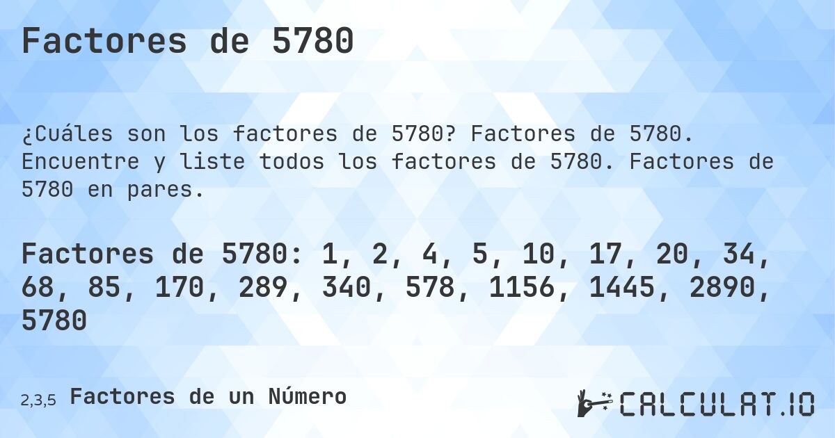 Factores de 5780. Factores de 5780. Encuentre y liste todos los factores de 5780. Factores de 5780 en pares.