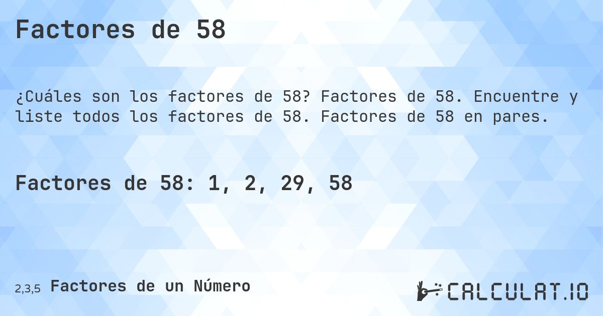 Factores de 58. Factores de 58. Encuentre y liste todos los factores de 58. Factores de 58 en pares.