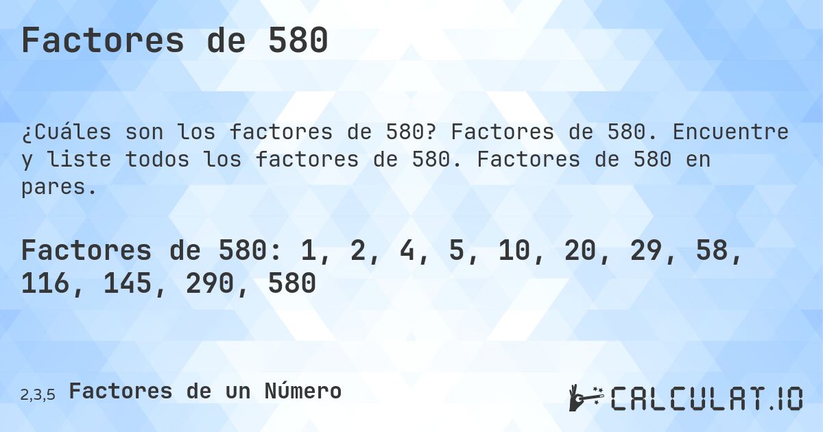 Factores de 580. Factores de 580. Encuentre y liste todos los factores de 580. Factores de 580 en pares.