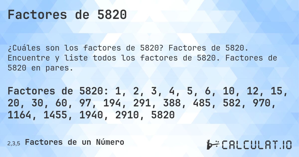 Factores de 5820. Factores de 5820. Encuentre y liste todos los factores de 5820. Factores de 5820 en pares.