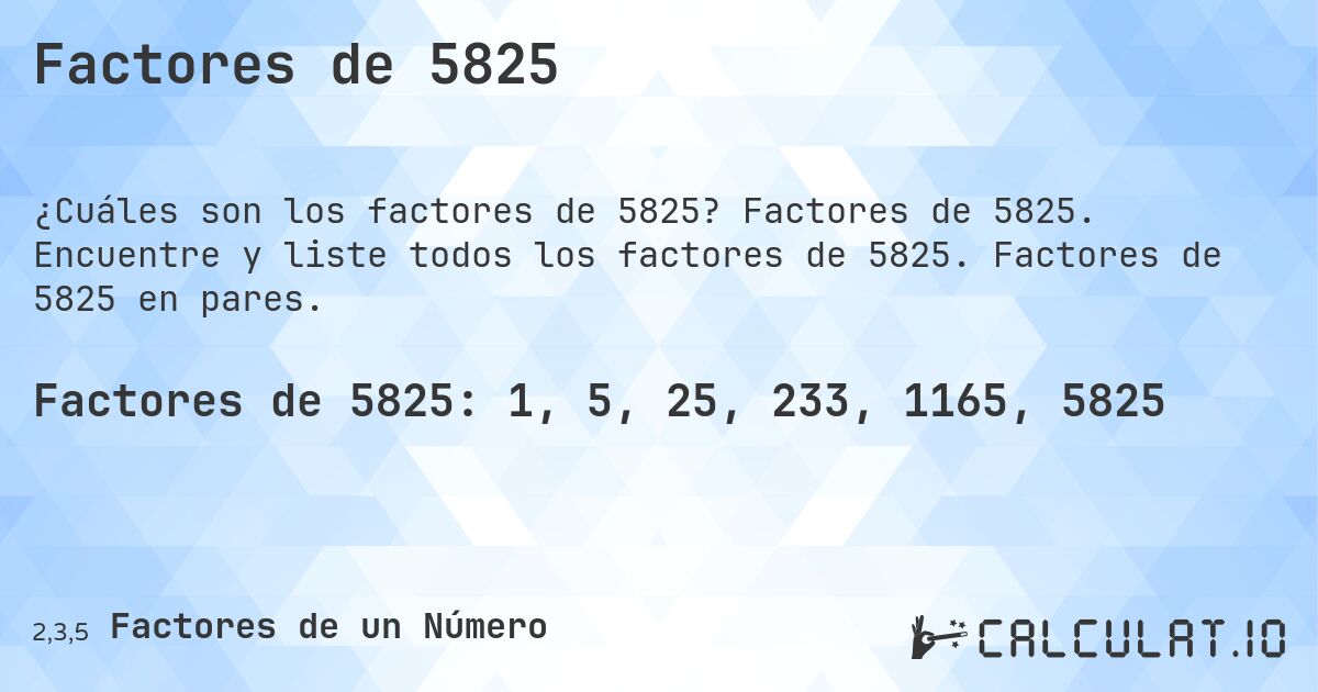 Factores de 5825. Factores de 5825. Encuentre y liste todos los factores de 5825. Factores de 5825 en pares.