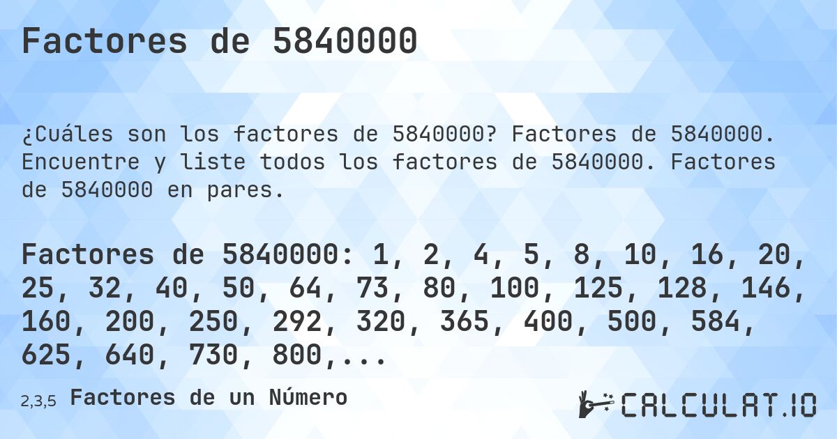 Factores de 5840000. Factores de 5840000. Encuentre y liste todos los factores de 5840000. Factores de 5840000 en pares.