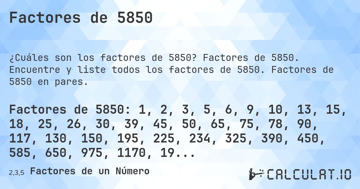Factores de 5850. Factores de 5850. Encuentre y liste todos los factores de 5850. Factores de 5850 en pares.