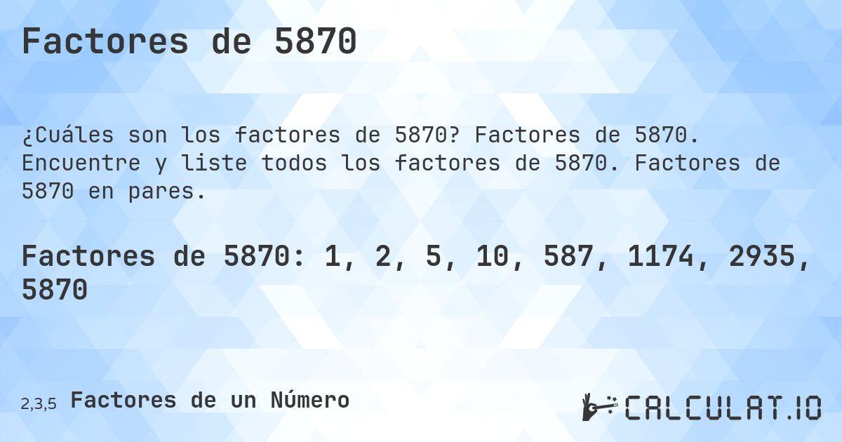 Factores de 5870. Factores de 5870. Encuentre y liste todos los factores de 5870. Factores de 5870 en pares.