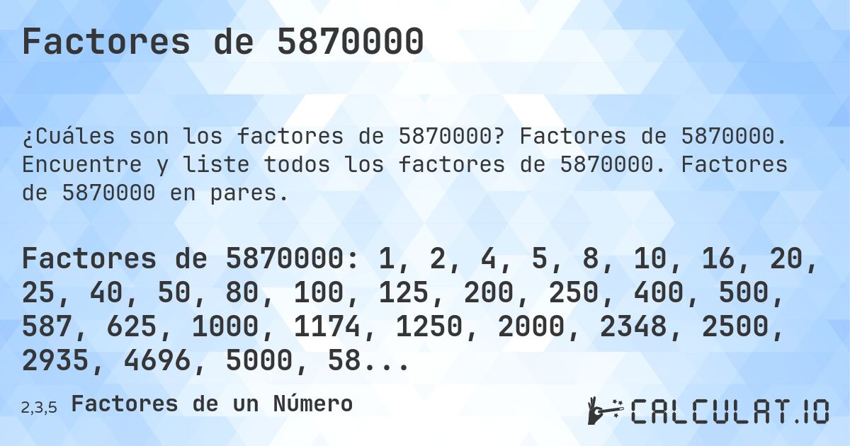 Factores de 5870000. Factores de 5870000. Encuentre y liste todos los factores de 5870000. Factores de 5870000 en pares.