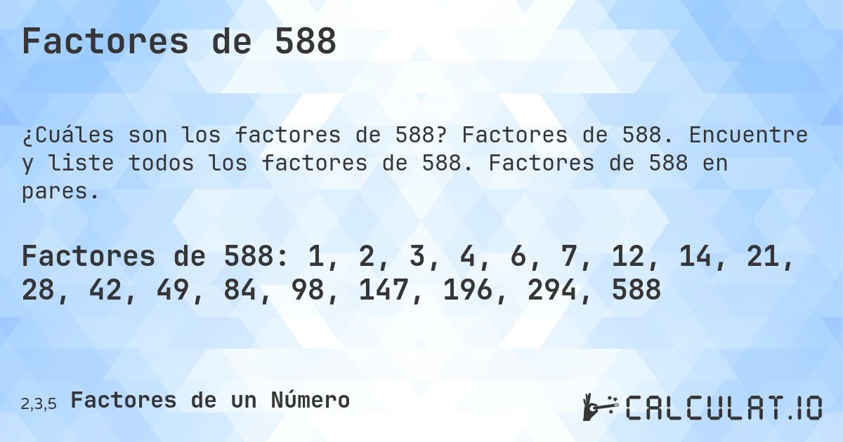 Factores de 588. Factores de 588. Encuentre y liste todos los factores de 588. Factores de 588 en pares.