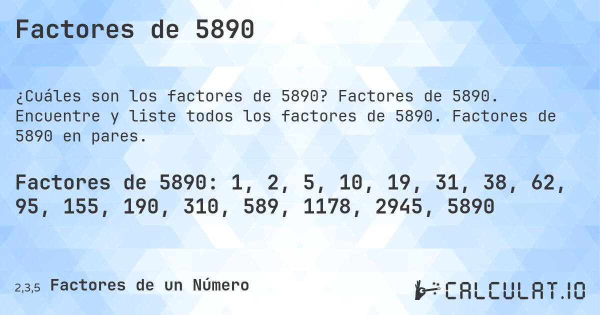 Factores de 5890. Factores de 5890. Encuentre y liste todos los factores de 5890. Factores de 5890 en pares.
