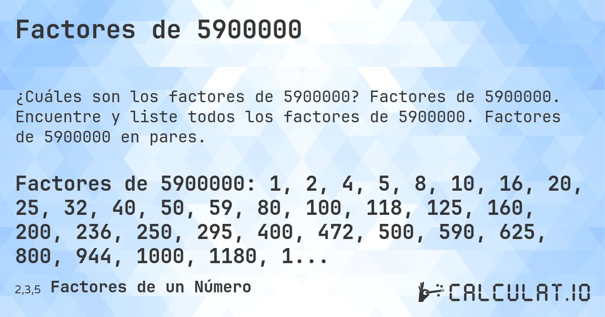 Factores de 5900000. Factores de 5900000. Encuentre y liste todos los factores de 5900000. Factores de 5900000 en pares.
