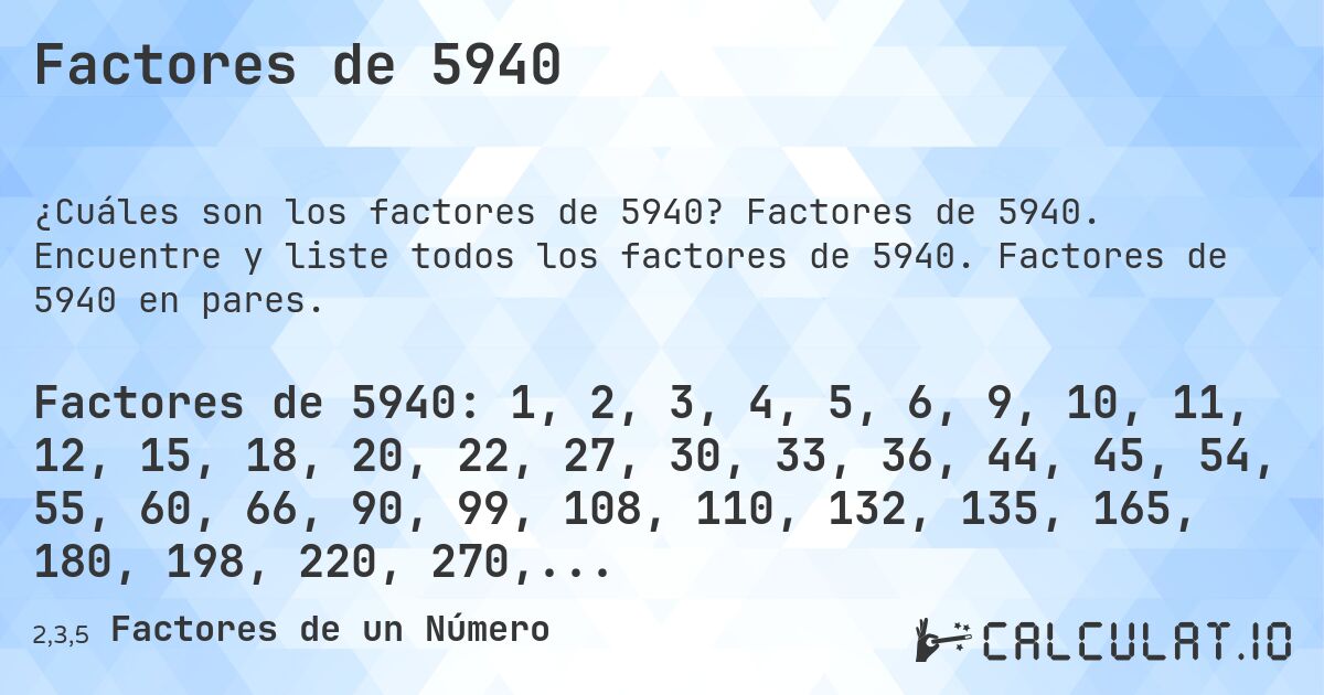 Factores de 5940. Factores de 5940. Encuentre y liste todos los factores de 5940. Factores de 5940 en pares.