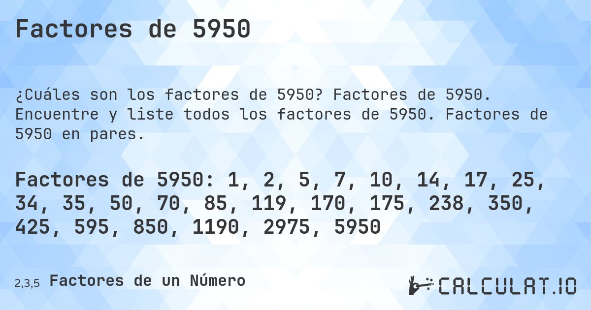 Factores de 5950. Factores de 5950. Encuentre y liste todos los factores de 5950. Factores de 5950 en pares.