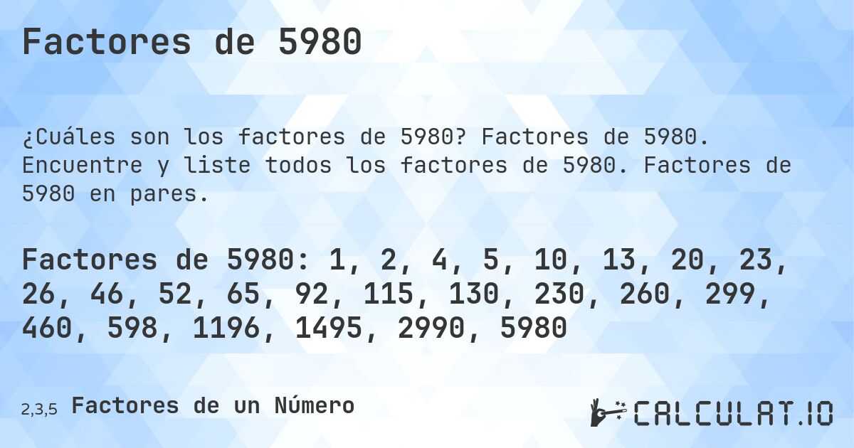 Factores de 5980. Factores de 5980. Encuentre y liste todos los factores de 5980. Factores de 5980 en pares.