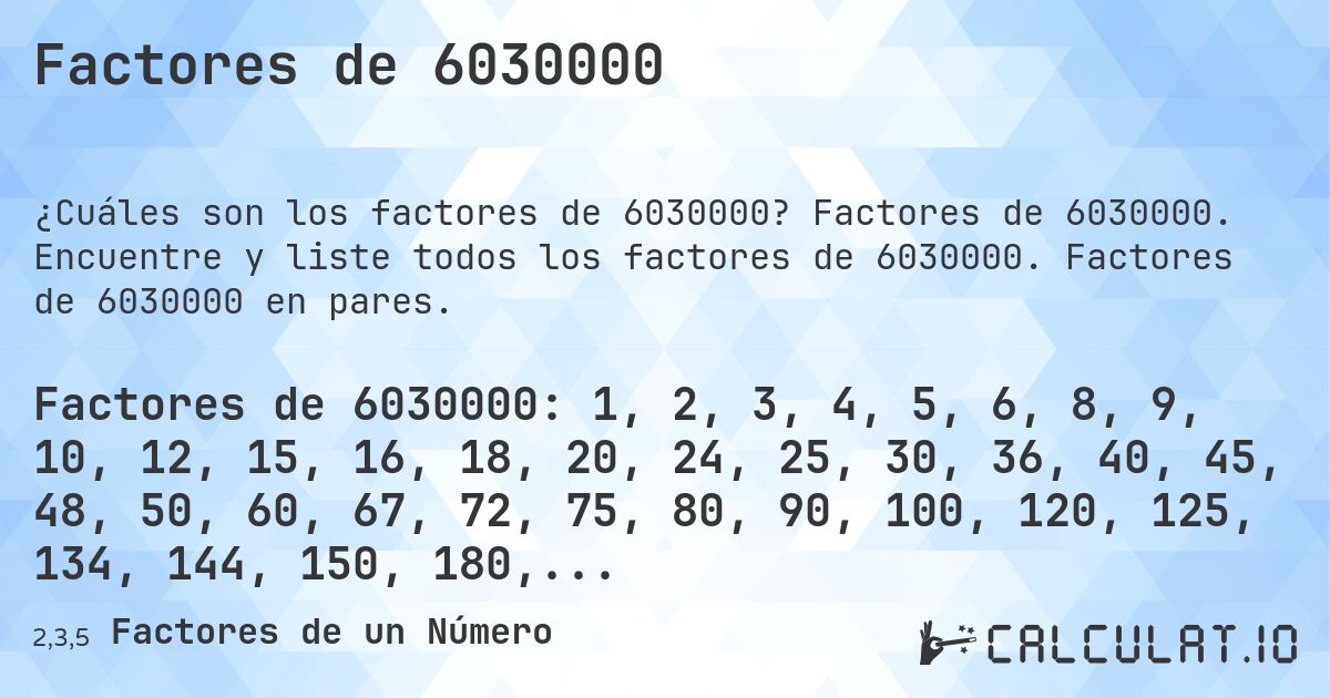 Factores de 6030000. Factores de 6030000. Encuentre y liste todos los factores de 6030000. Factores de 6030000 en pares.