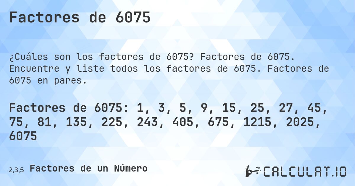 Factores de 6075. Factores de 6075. Encuentre y liste todos los factores de 6075. Factores de 6075 en pares.