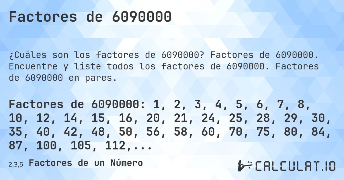 Factores de 6090000. Factores de 6090000. Encuentre y liste todos los factores de 6090000. Factores de 6090000 en pares.