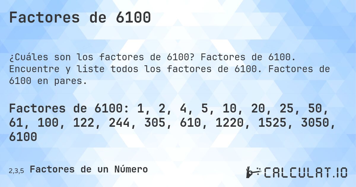 Factores de 6100. Factores de 6100. Encuentre y liste todos los factores de 6100. Factores de 6100 en pares.