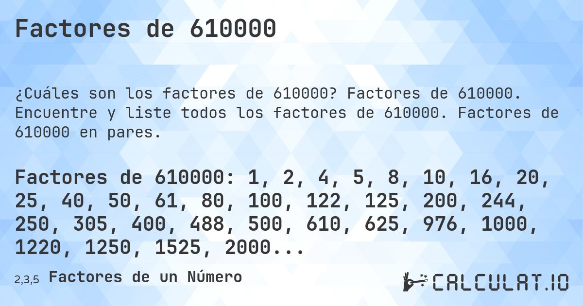 Factores de 610000. Factores de 610000. Encuentre y liste todos los factores de 610000. Factores de 610000 en pares.