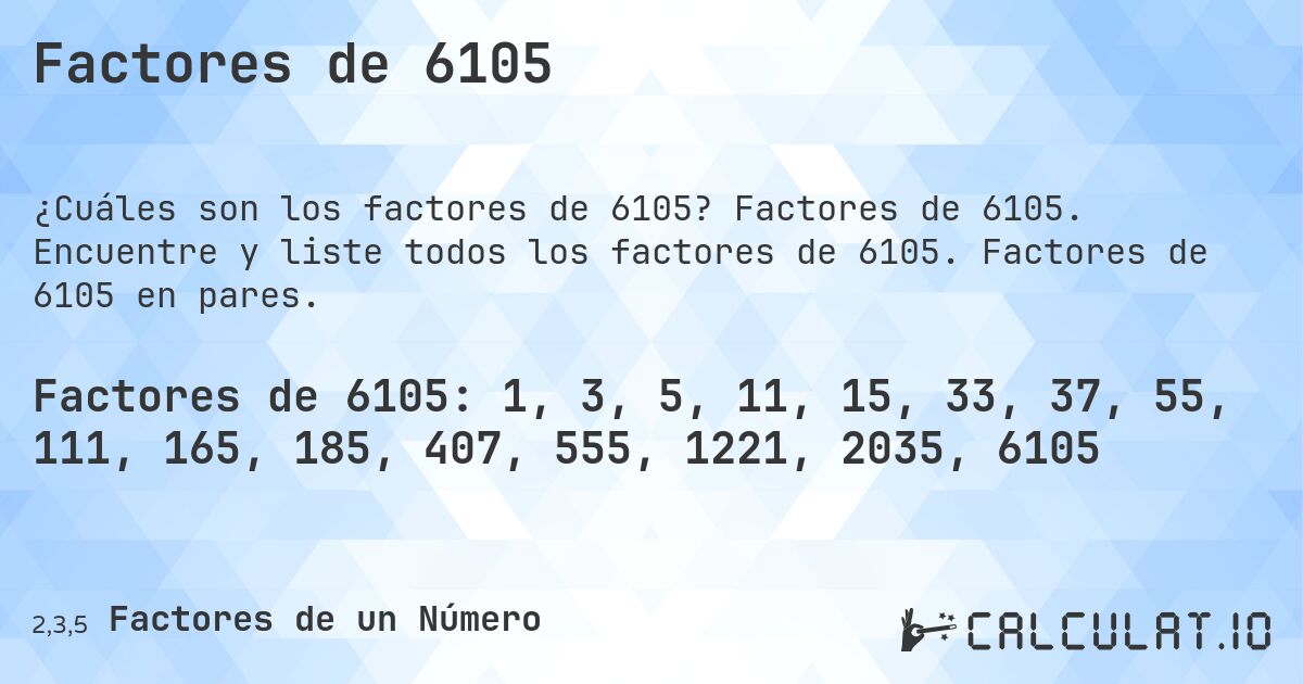 Factores de 6105. Factores de 6105. Encuentre y liste todos los factores de 6105. Factores de 6105 en pares.