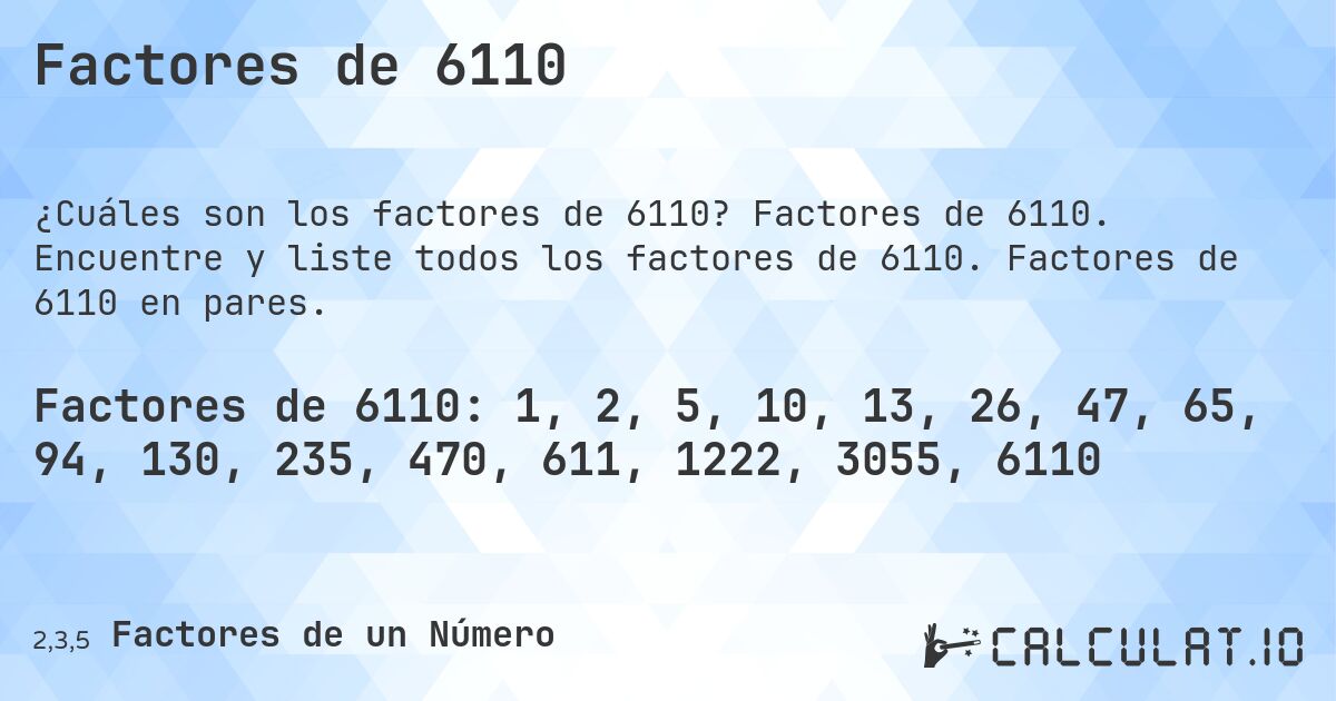 Factores de 6110. Factores de 6110. Encuentre y liste todos los factores de 6110. Factores de 6110 en pares.