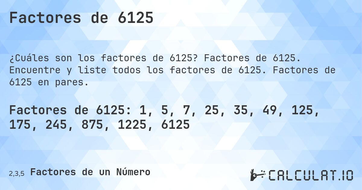 Factores de 6125. Factores de 6125. Encuentre y liste todos los factores de 6125. Factores de 6125 en pares.