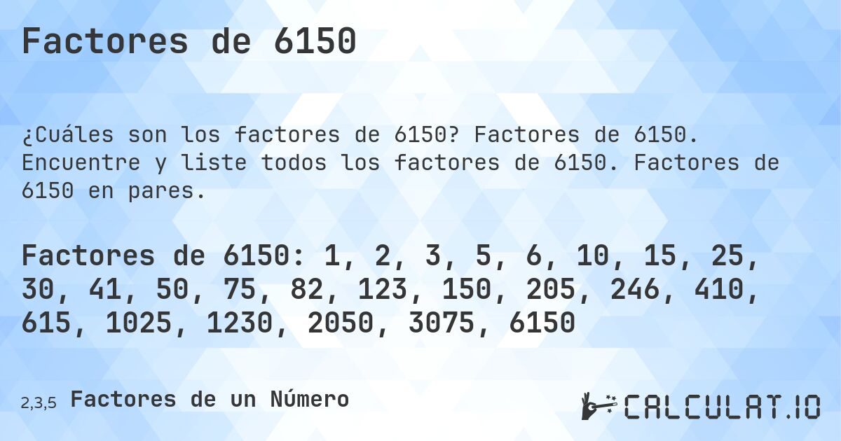 Factores de 6150. Factores de 6150. Encuentre y liste todos los factores de 6150. Factores de 6150 en pares.