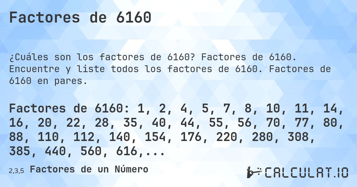 Factores de 6160. Factores de 6160. Encuentre y liste todos los factores de 6160. Factores de 6160 en pares.