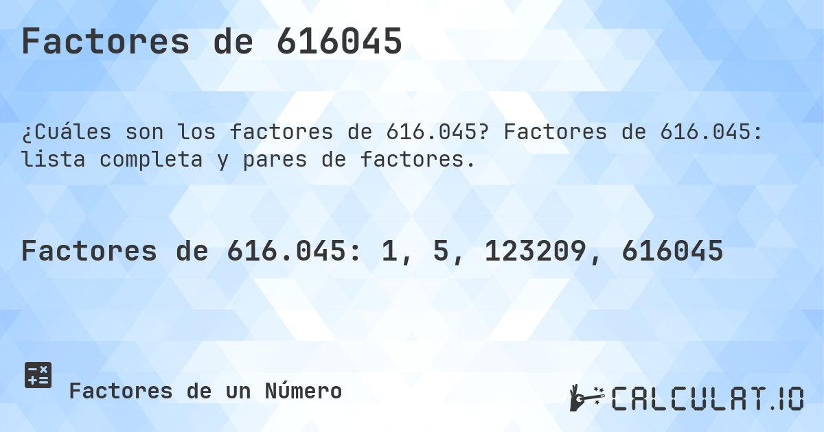 Factores de 616045. Factores de 616.045: lista completa y pares de factores.