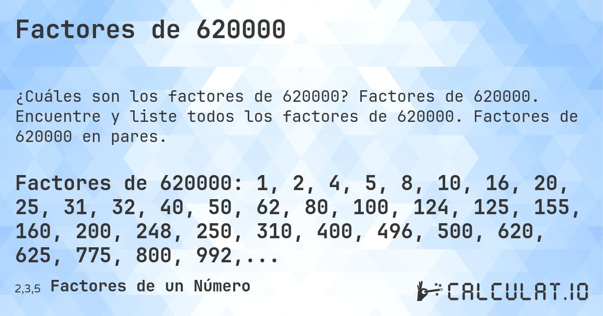Factores de 620000. Factores de 620000. Encuentre y liste todos los factores de 620000. Factores de 620000 en pares.