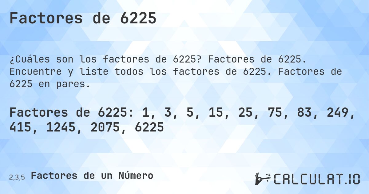 Factores de 6225. Factores de 6225. Encuentre y liste todos los factores de 6225. Factores de 6225 en pares.