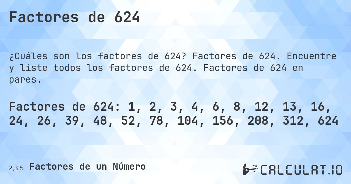 Factores de 624. Factores de 624. Encuentre y liste todos los factores de 624. Factores de 624 en pares.