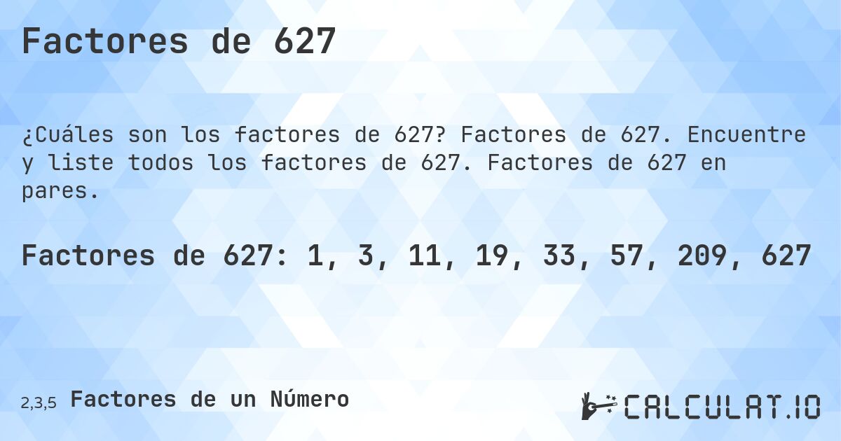 Factores de 627. Factores de 627. Encuentre y liste todos los factores de 627. Factores de 627 en pares.