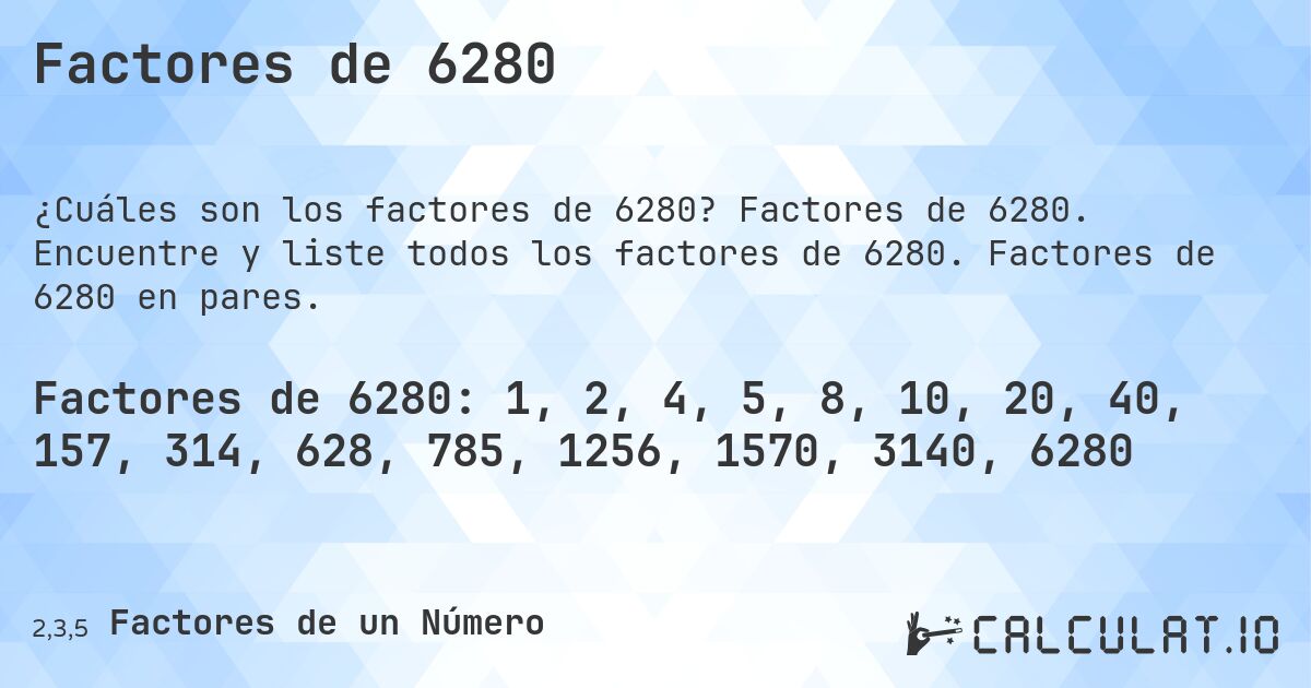 Factores de 6280. Factores de 6280. Encuentre y liste todos los factores de 6280. Factores de 6280 en pares.