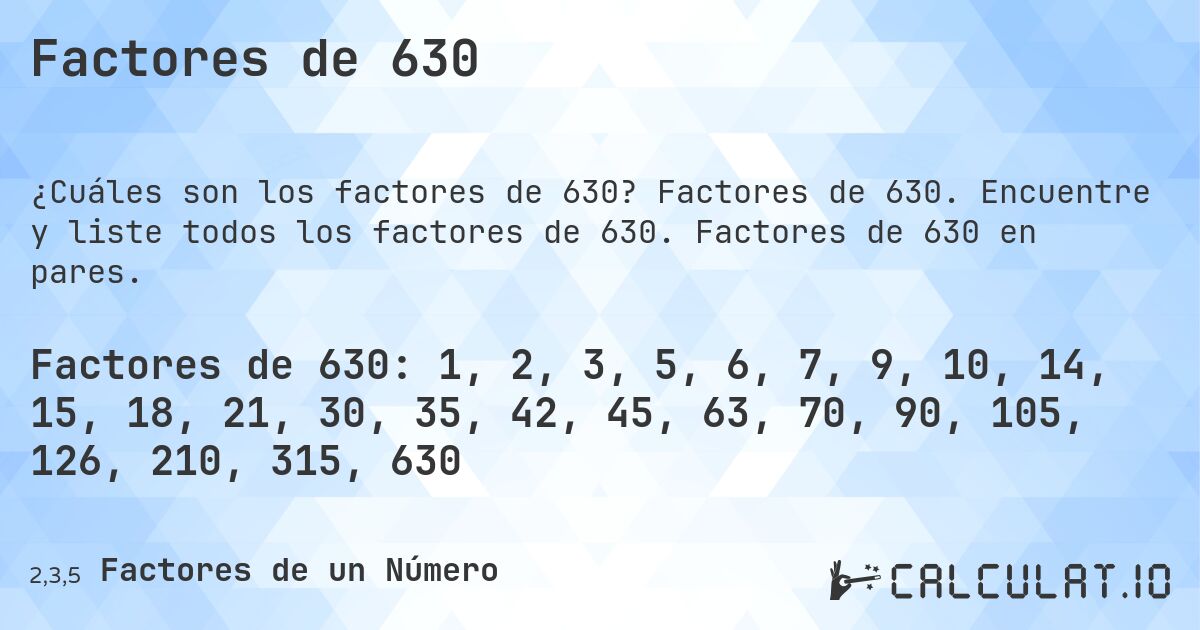Factores de 630. Factores de 630. Encuentre y liste todos los factores de 630. Factores de 630 en pares.