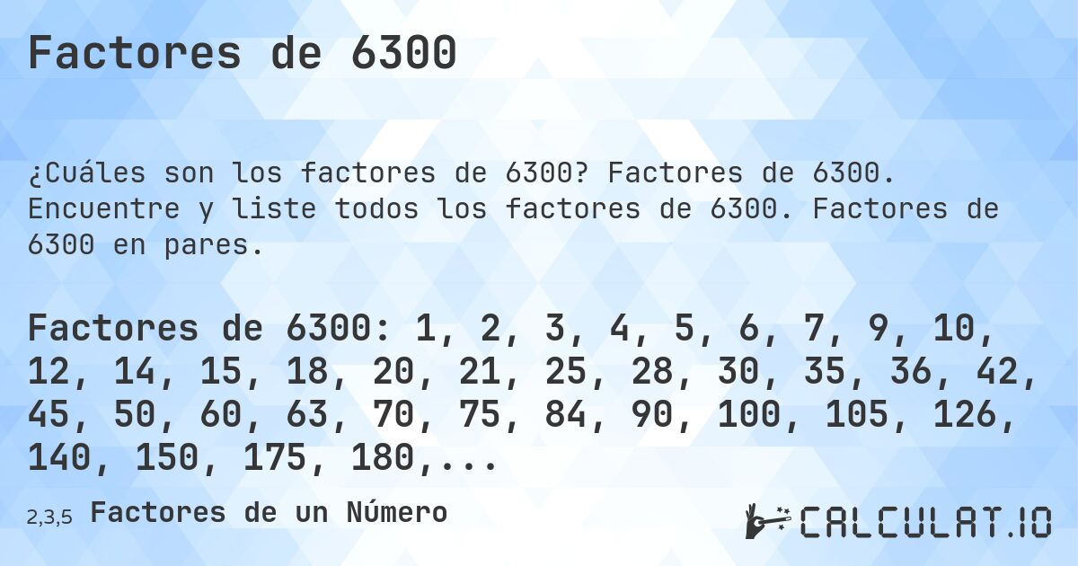 Factores de 6300. Factores de 6300. Encuentre y liste todos los factores de 6300. Factores de 6300 en pares.