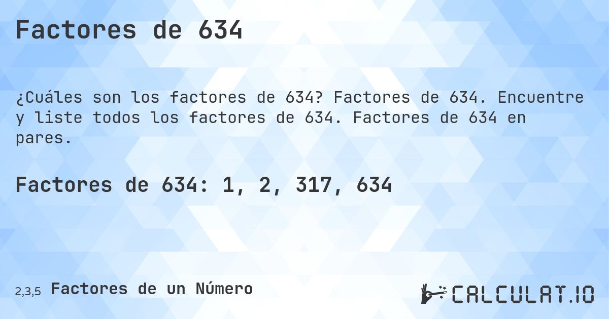 Factores de 634. Factores de 634. Encuentre y liste todos los factores de 634. Factores de 634 en pares.