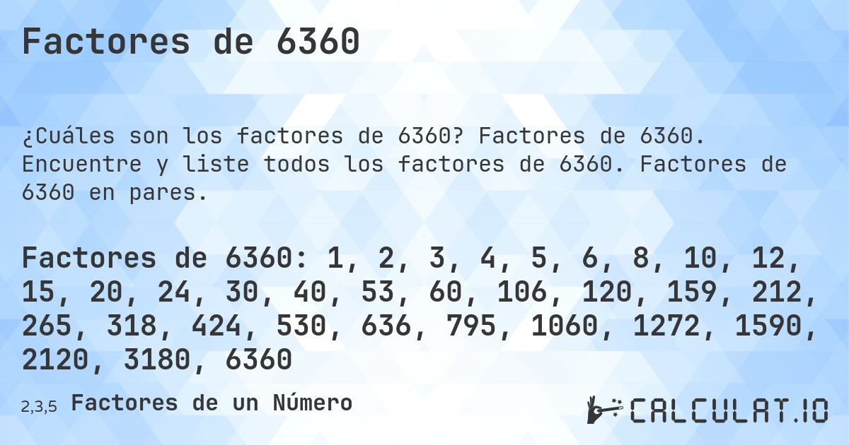 Factores de 6360. Factores de 6360. Encuentre y liste todos los factores de 6360. Factores de 6360 en pares.