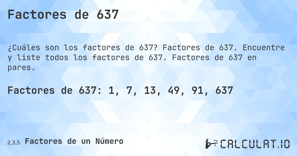 Factores de 637. Factores de 637. Encuentre y liste todos los factores de 637. Factores de 637 en pares.