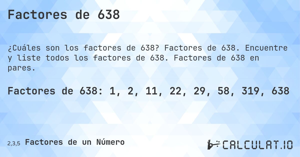 Factores de 638. Factores de 638. Encuentre y liste todos los factores de 638. Factores de 638 en pares.