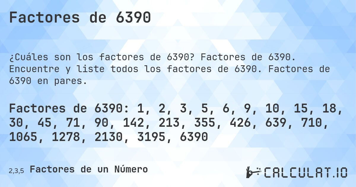 Factores de 6390. Factores de 6390. Encuentre y liste todos los factores de 6390. Factores de 6390 en pares.